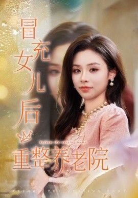 冒充女儿后重整养老院，养老院风云假女儿是真大佬(全集)